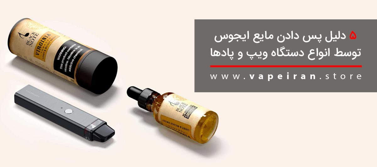 پنج دلیل پس دادن مایع ایجوس توسط انواع دستگاه ویپ و پادها پنج دلیل پس دادن مایع ایجوس توسط انواع دستگاه ویپ و پادها