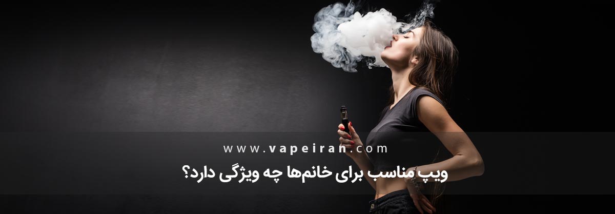 ویپ مناسب برای خانمها چه ویژگی دارد؟ ویپ مناسب خانم ها
